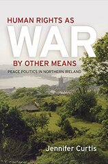 Human Rights As War by Other Means: Peace Politics in Northern Ireland