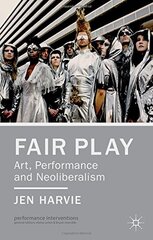 Fair Play: Art, Performance and Neoliberalism by Harvie, Jen
