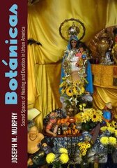 Botط£طŒnicas: Sacred Spaces of Healing and Devotion in Urban America by Murphy, Joseph M.