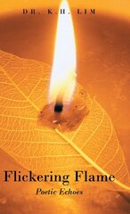 Flickering Flame: Poetic Echoes by Lim, K. H.
