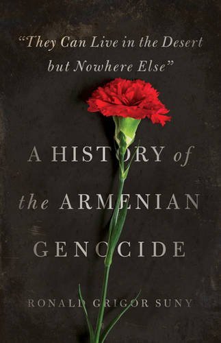 They Can Live in the Desert but Nowhere Else: A History of the Armenian Genocide