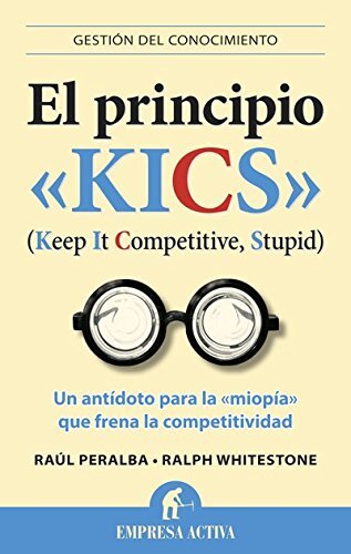 El principio KICS / The Kics Principle: Keep It Competitive, Stupid: Un Antidoto Para La Miopia Que Frena La Competitividad