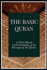 The Basic Quran: A Point Based Understanding of the Message of the Quran