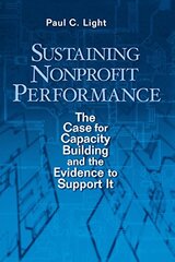 Sustaining Nonprofit Performance: The Case for Capacity Building and the Evidence to Support It by Light, Paul Charles