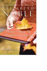Things I Want My Daughters to Know by Noble, Elizabeth