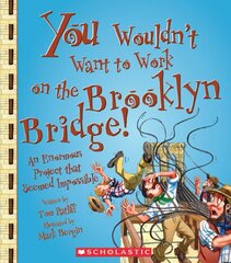 You Wouldn't Want to Work on the Brooklyn Bridge!: An Enormous Project That Seemed Impossible