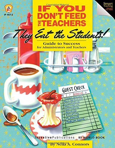 If You Don't Feed the Teachers They Eat the Students!: Guide to Success for Administrators and Teachers by Connors, Neila A., Ph.D.