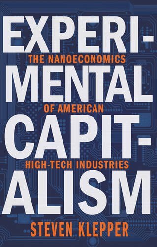Experimental Capitalism: The Nanoeconomics of American High-Tech Industries by Klepper, Steven