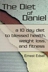 The Diet of Daniel: A 10 Day Diet to Blessed Health, Weight Loss, and Fitness