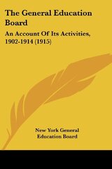 The General Education Board: An Account Of Its Activities, 1902-1914 (1915)