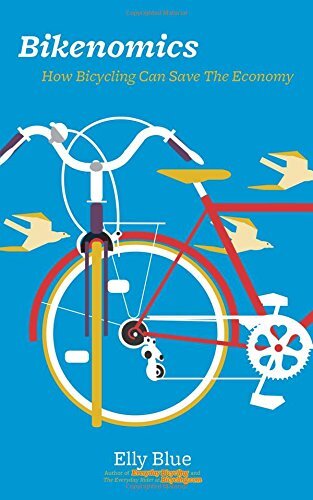 Bikenomics: How Bicycling Can Save the Economy by Blue, Elly