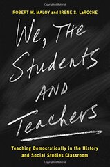 We, the Students and Teachers: Teaching Democratically in the History and Social Studies Classroom by Maloy, Robert W./ La Roche, Irene S.