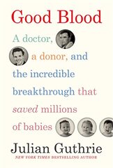 Good Blood: A Doctor, a Donor, and the Incredible Breakthrough That Saved Millions of Babies
