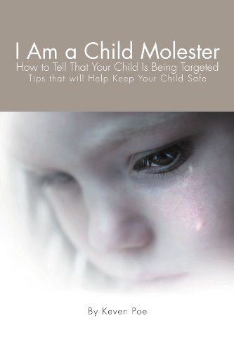 I Am a Child Molester: How to Tell That Your Child Is Being Targeted by Poe, Keven