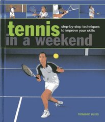 Tennis in a Weekend: step-by-step techniques to improve your skills by Bliss, Dominic