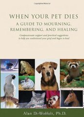 When Your Pet Dies: A Guide to Mourning, Remembering and Healing by Wolfelt, Alan D., Ph.D.