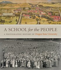 A School for the People: A Photographic History of Oregon State University by Landis, Lawrence A.