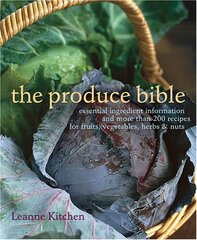 The Produce Bible: Essential Ingredient Information and More Than 200 Recipes for Fruits, Vegetables, Herbs & Nuts