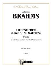 Liebeslieder (Love Song Waltzes) Opus 52: For Soli, Chorus and Piano Four-hand Accompaniment, Choral Score, a Kalmus Classic Edition