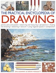 The Practical Encyclopedia of Drawing: Pencils, Pens and Pastels, Observing and Measuring, Perspective, Shading, Line Drawing, Sketching, Texture, Using Negative Spaces, Composition by Sidaway, Ian/ Hoggett, Sarah