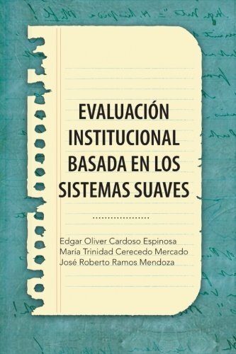 Evaluacion Institucional Basada En Los Sistemas Suaves by Cardoso, Cerecedo/ Cardoso, Ramos, Jr.