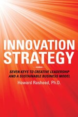 Innovation Strategy: Seven Keys to Creative Leadership and a Sustainable Business Model by Rasheed, Howard, Ph.d.