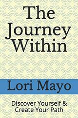 The Journey Within: Discover Yourself & Create Your Path