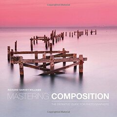 Mastering Composition: The Definitive Guide for Photographers by Garvey-williams, Richard