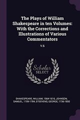 The Plays of William Shakespeare in ten Volumes: With the Corrections and Illustrations of Various Commentators: V.6