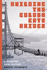 Building the Golden Gate Bridge: A Workers' Oral History by Schwartz, Harvey