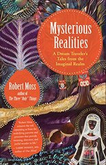 Mysterious Realities: Tales of a Dream Traveler from the Imaginal Realm