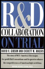 R & D Collaboration on Trial: The Microelectronics and Computer Technology Corporation by Gibson, David V./ Rogers, Everett M.