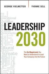 Leadership 2030: The Six Megatrends You Need to Understand to Lead Your Company into the Future by Vielmetter, Georg/ Sell, Yvonne