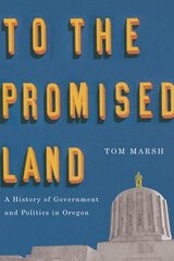 To the Promised Land: A History of Government and Politics in Oregon