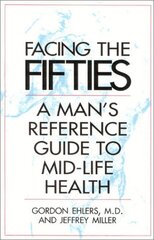 Facing Your Fifties: Every Man's Reference Guide to Mid-Life Health