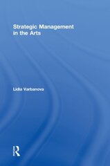 Strategic Management in the Arts by Varbanova, Lidia