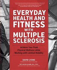 Everyday Health and Fitness With Multiple Sclerosis: Achieve Your Peak Physical Wellness While Working With Limited Mobility