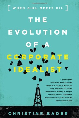 The Evolution of a Corporate Idealist: When Girl Meets Oil by Bader, Christine