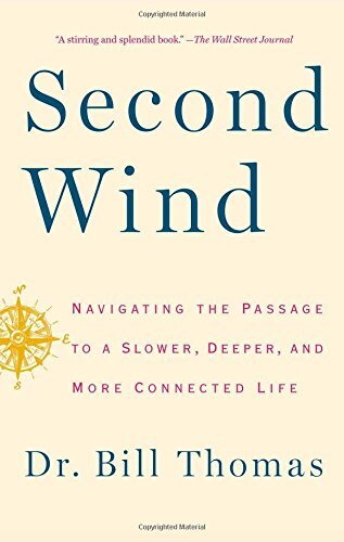 Second Wind: Navigating the Passage to a Slower, Deeper, and More Connected Life by Thomas, Bill, Dr.