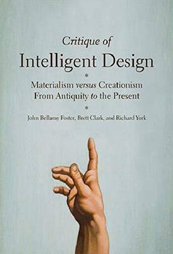 Critique of Intelligent Design: Materialism Versus Creationism from Antiquity to the Present by Foster, John Bellamy/ Clark, Brett/ York, Richard