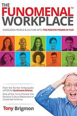 The FUNOMENAL WORKPLACE: Energizing People & Culture With the Positive Power of FUN (Yes this works at home too!)