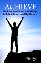 Achieve: Maximize Your Potential with 7 Keys to Unlock Success and Significance