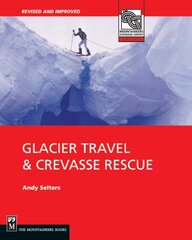 Glacier Travel & Crevasse Rescue: Reading Glaciers, Team Travel, Crevasse Rescue Techniques, Routefinding, Expedition Skills by Selters, Andrew