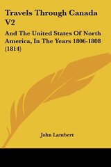 Travels Through Canada V2: And The United States Of North America, In The Years 1806-1808 (1814)