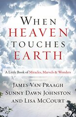 When Heaven Touches Earth: A Little Book of Miracles, Marvels, and Wonders
