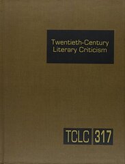 Twentieth-Century Literary Criticism: Criticism of the Works of Novelists, Poets, Playwrights, Short-Story Writers, and Other Creative Writers Who Lived Between 1900 and 1999, from the Fir