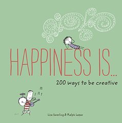 Happiness Is . . . 200 Ways to Be Creative