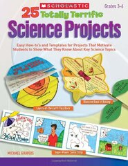 25 Totally Terrific Science Projects: Easy How-to's and Templates for Projects That Motivate Students to Show What They Know About Key Science Topics: Grades 3-6