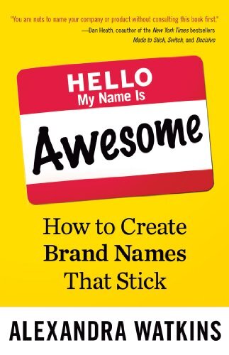 Hello, My Name Is Awesome: How to Create Brand Names That Stick by Watkins, Alexandra