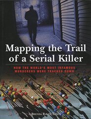 Mapping the Trail of a Serial Killer: How the World's Most Infamous Murderers Were Tracked Down